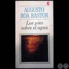 LOS PIES SOBRE EL AGUA - Autor: AUGUSTO ROA BASTOS - Ao 1967